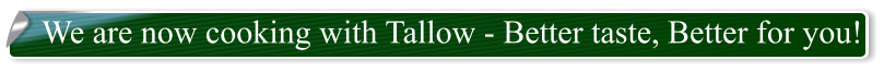 We are now cooking with Tallow - Better taste, Better for you!