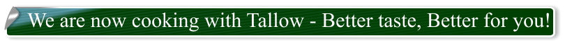 We are now cooking with Tallow - Better taste, Better for you!